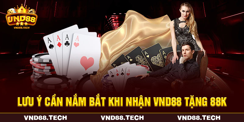 Lưu ý cần nắm bắt khi nhận VND88 tặng 88K