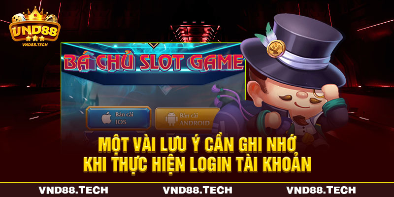 Một vài lưu ý cần ghi nhớ khi thực hiện login tài khoản