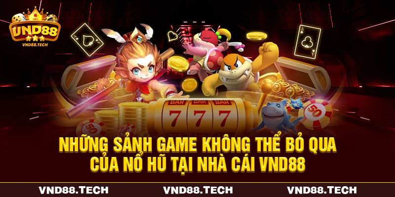 Những sảnh game không thể bỏ qua của nổ hũ tại nhà cái VND88