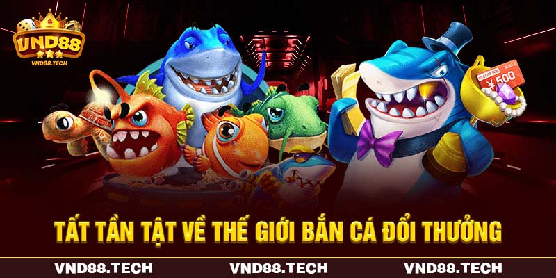 Tất tần tật về thế giới bắn cá đổi thưởng