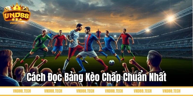Cách đọc bảng kèo chấp chuẩn nhất