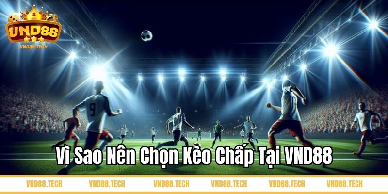 Vì sao nên chọn kèo chấp tại VND88